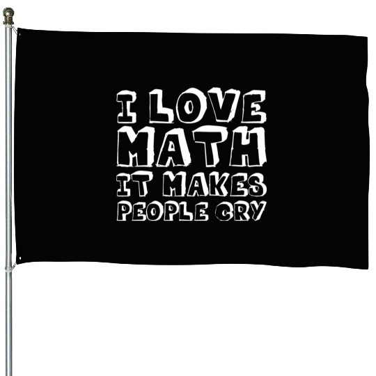 I Love Math, It Makes People Cry House Flags