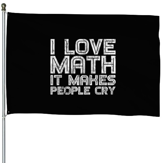 I Love Math, It Makes People Cry 3 House Flags