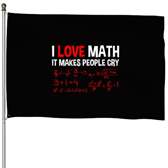 I Love Math, It Makes People Cry 4 House Flags