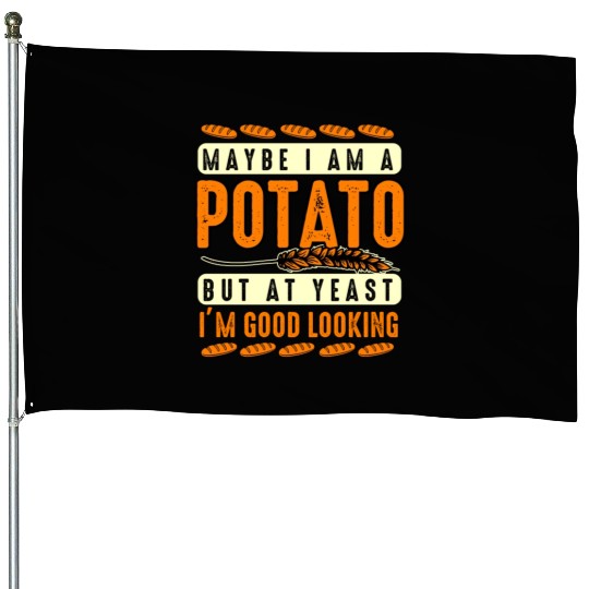 Maybe I'm A Potato But At Yeast I'm Good Looking House Flags