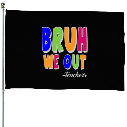 Bruh We Out Teachers End Of School Year Teacher House Flags