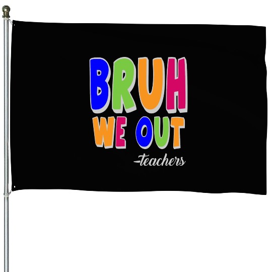 Bruh We Out Teachers End Of School Year Teacher House Flags