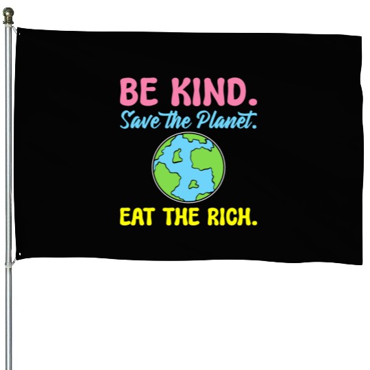 Be Kind Save The Planet Eat The Rich Ecologist House Flags