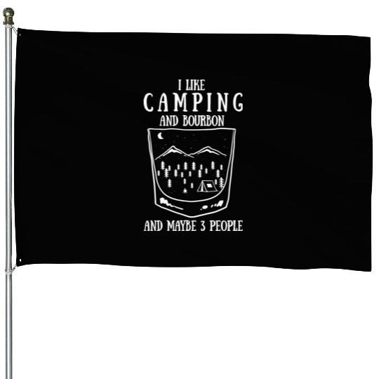 I Like Camping And Bourbon And Maybe 3 People House Flags