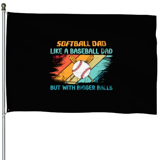 Softball Dad like a baseball Dad but with bigger House Flags