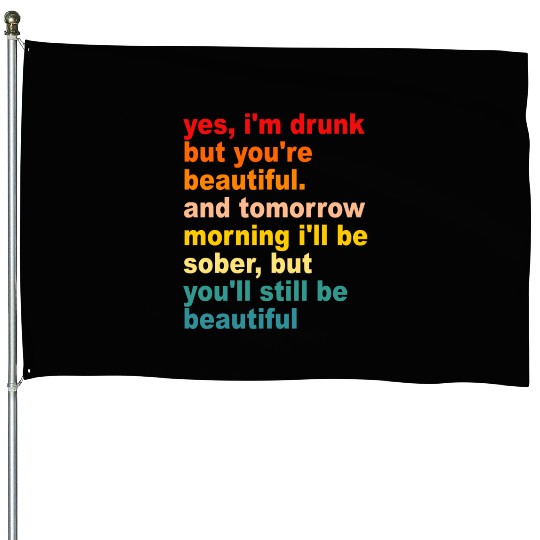 I'm Drunk But You're Beautiful Quote Drinking House Flags
