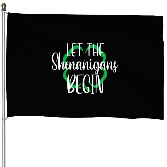 St Patrick'S Day Let The Shenanigans Begin House Flags