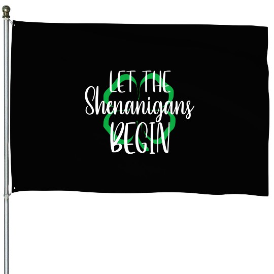 St Patrick'S Day Let The Shenanigans Begin House Flags