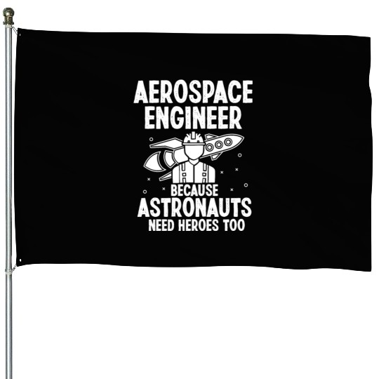 Aerospace engineer because astronauts need heroes House Flags