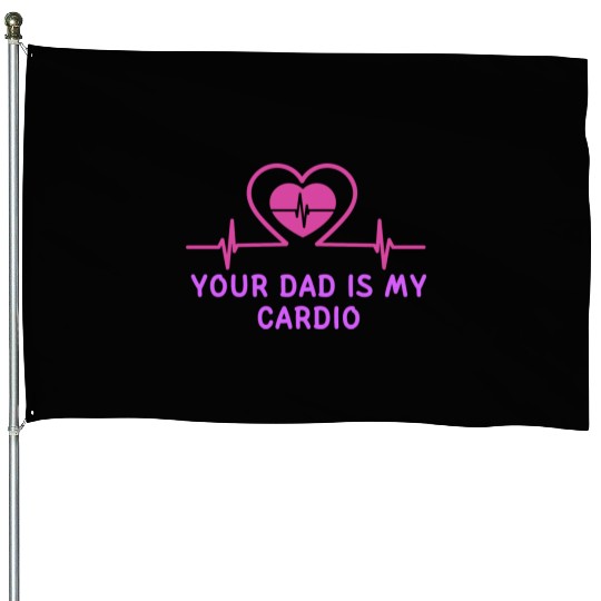 Your Dad Is My Cardio 1 House Flags