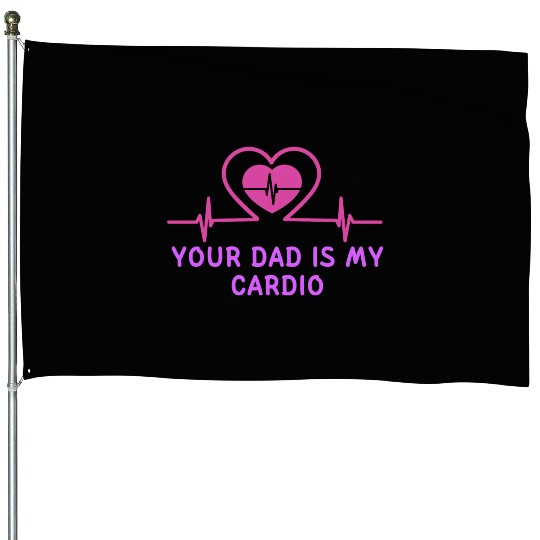 Your Dad Is My Cardio 1 House Flags