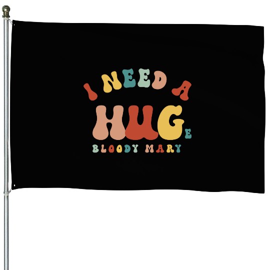 I Need A Huge Bloody Mary Funny Drinking Cocktail House Flags