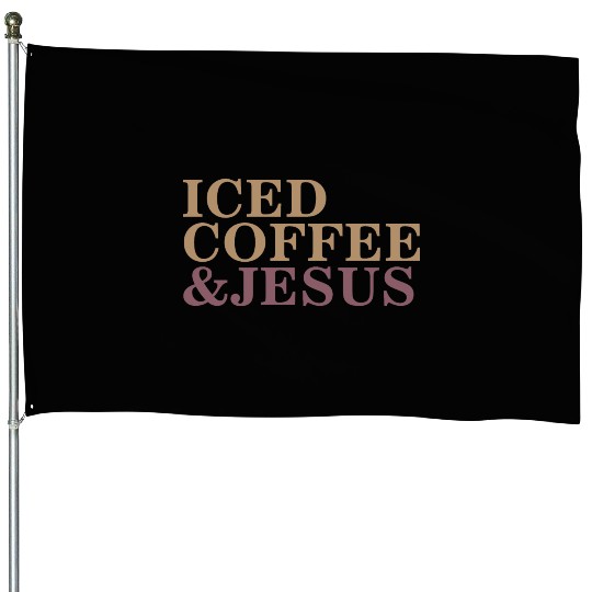 Iced Coffee And Jesus please House Flags