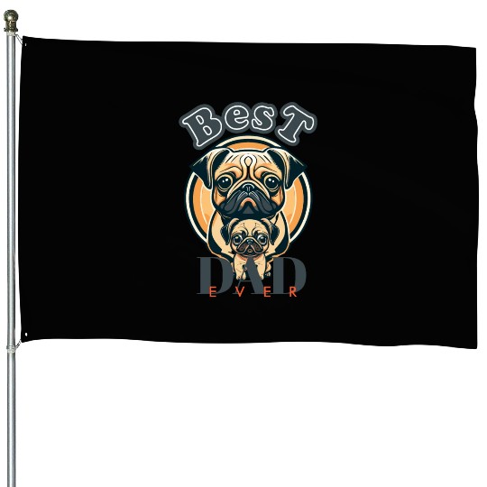 Best Dad Ever. Pug Dad House Flags