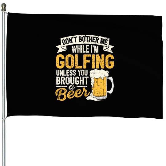 Dont Bother Me While Im Golfing Beer Lover Golf Dr House Flags
