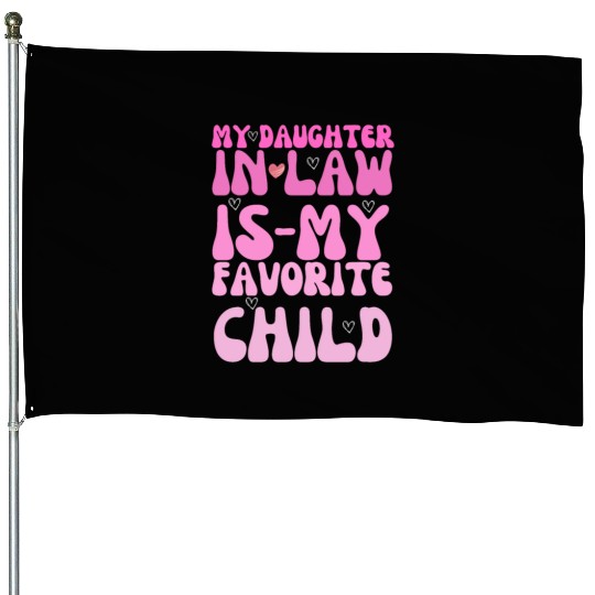 my daughter in law is my favorite child House Flags