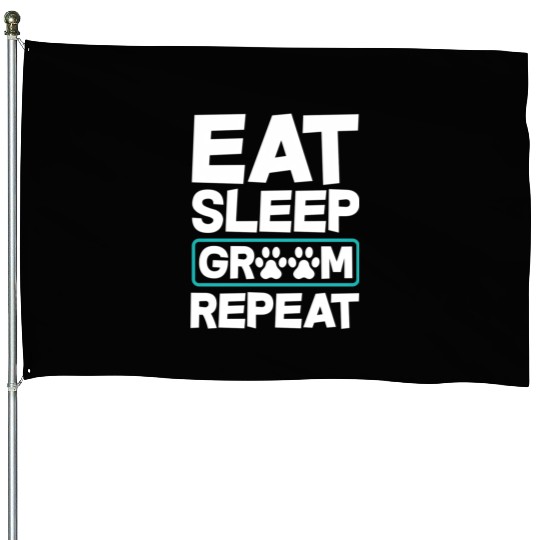 Eat Sleep Groom Repeat Dog Groomer Pet Stylist House Flags