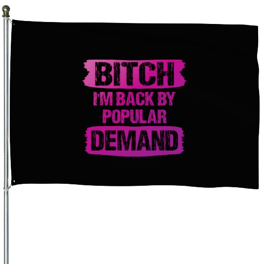 Bitch I'M Back By Popular Demand Meme House Flags