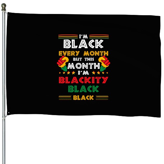I'M Black Every Month But This Month I'M Blackity House Flags