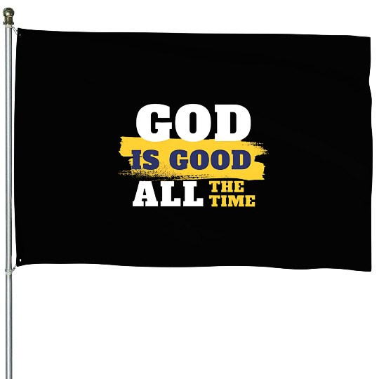 God is good all the time House Flags