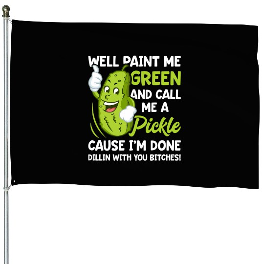 Paint Me Green And Call Me A Pickle Bitches House Flags
