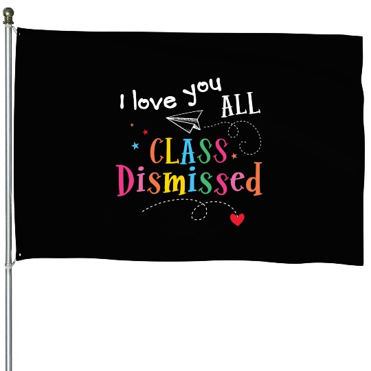 I Love You All Class Dismissed Last Day of School House Flags