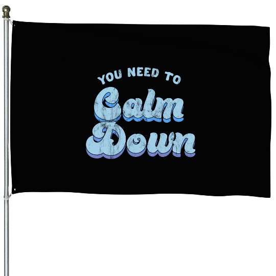 You Need To Calm Down The Original House Flags