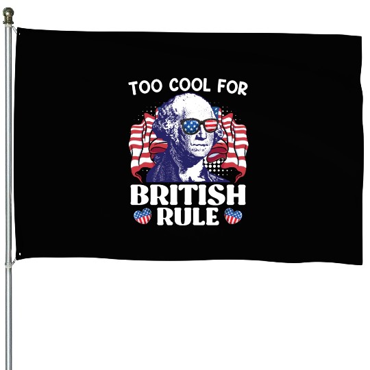 Too cool for British rule George Washington House Flags