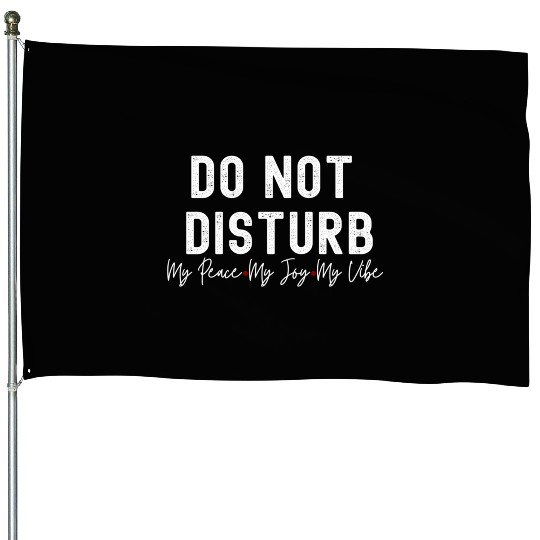Do Not Disturb My Peace My Joy My House Flags