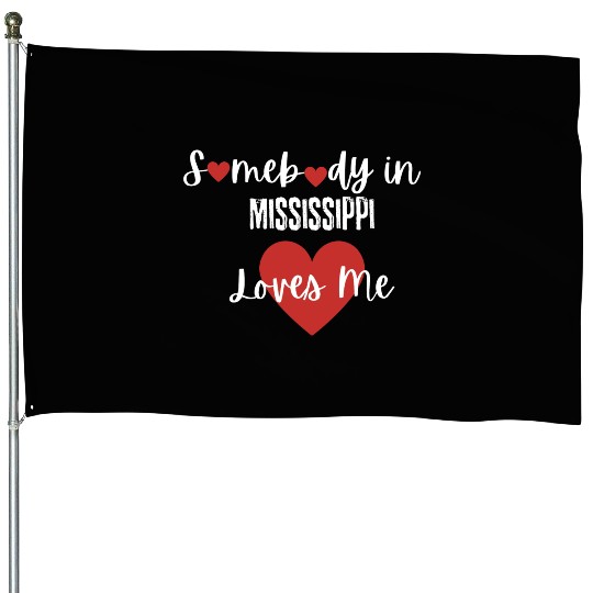 Somebody in Mississippi Loves Me House Flags