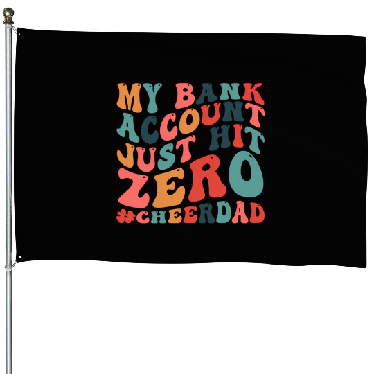My Bank Acco Just Hit Zero Cheer Dad House Flags