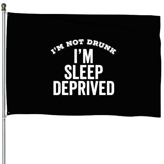 Not Drunk Sleep Deprived Funny House Flags