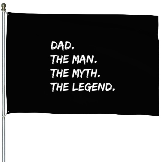 Dad. The Man. The Myth. The Legend. House Flags