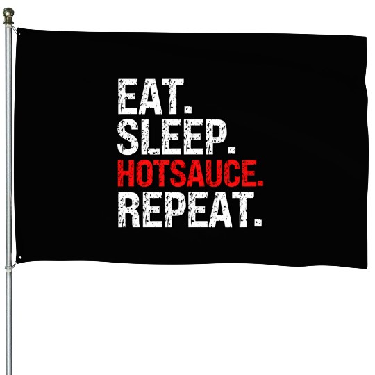Eat Sleep Hotsauce Repeat For cy Hot Sauce House Flags
