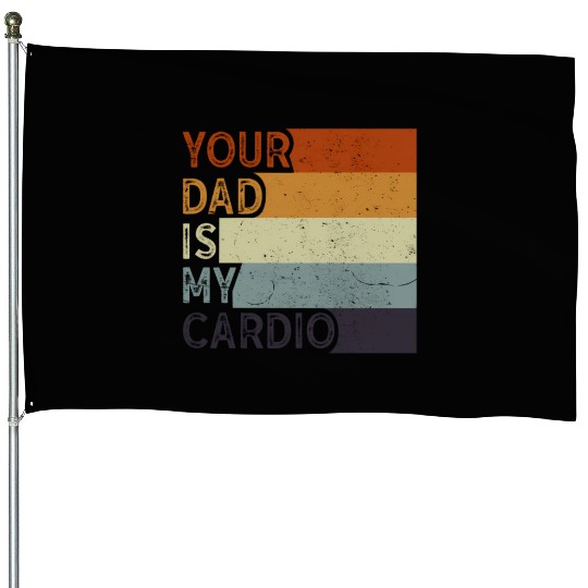 Your Dad Is My Cardio Gym Exercise Humorous House Flags