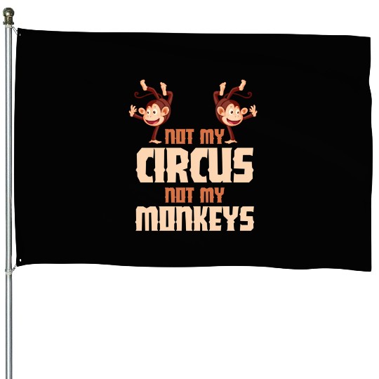 Not My Circus Not My Monkeys House Flags