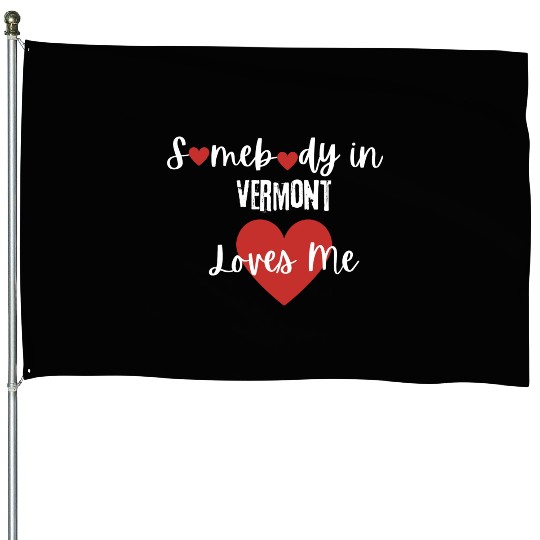 Somebody in Vermont Loves Me House Flags