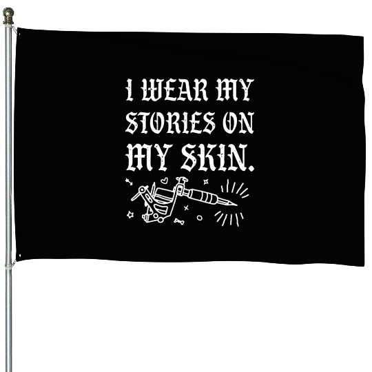 I Wear My Stories On My Skin House Flags
