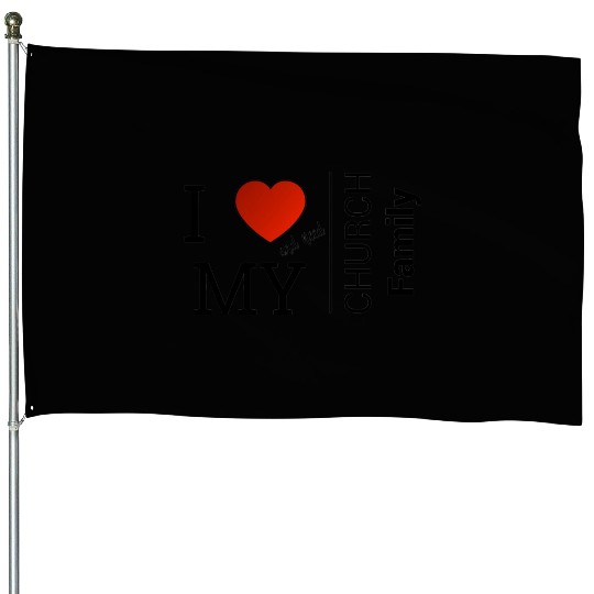 i love my church family House Flags