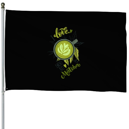 I Love You So Matcha Tea Latte Lover House Flags