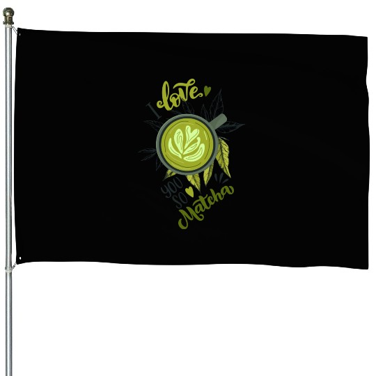I Love You So Matcha Tea Latte Lover House Flags