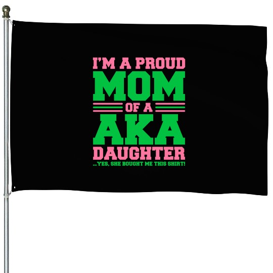 I m a Proud Mom of a AKA Daughter Yes She Brought House Flags