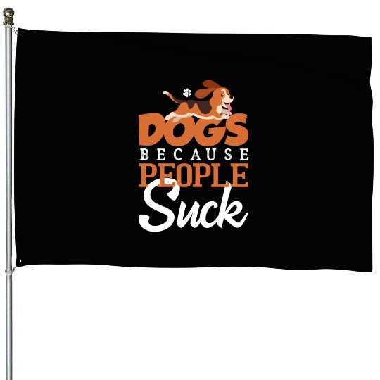 Dogs Because People Suck House Flags