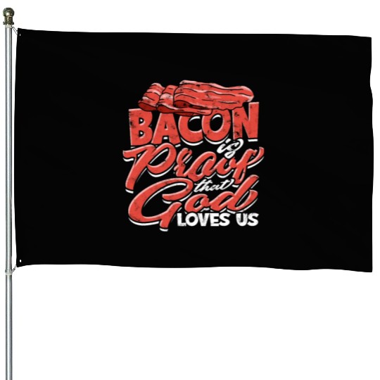 Bacon is Proof That God Loves Us - Bacon House Flags
