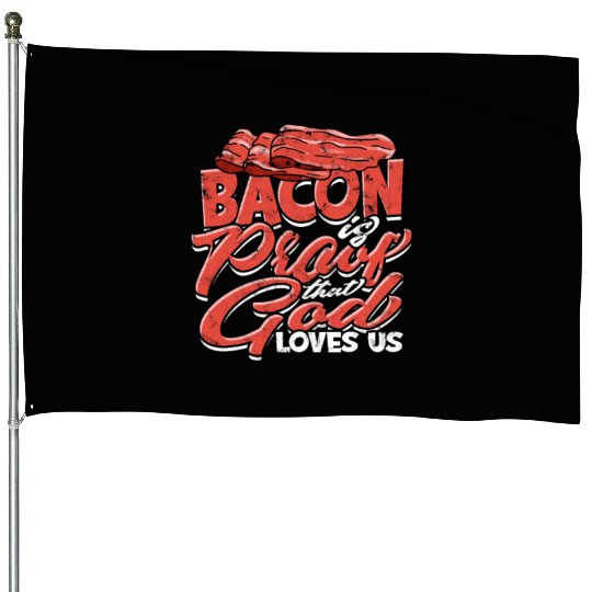 Bacon is Proof That God Loves Us - Bacon House Flags