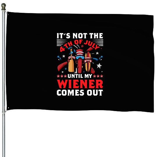 It's not the 4th of July until my Wiener comes out House Flags