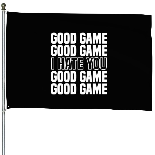 Good Game (I Hate You) Competitive Quote House Flags