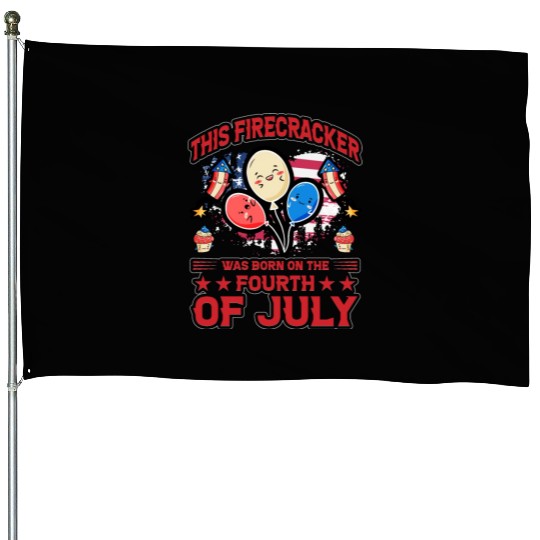 This Firecracker was born on the fourth of July House Flags