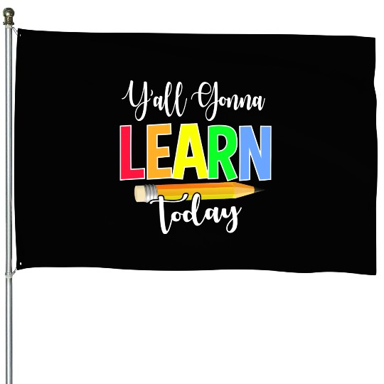 Y all Gonna Learn Today Back To School House Flags
