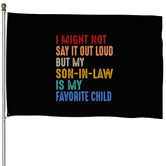 I Might Not Say It Out Loud But My Son-In-Law Is House Flags